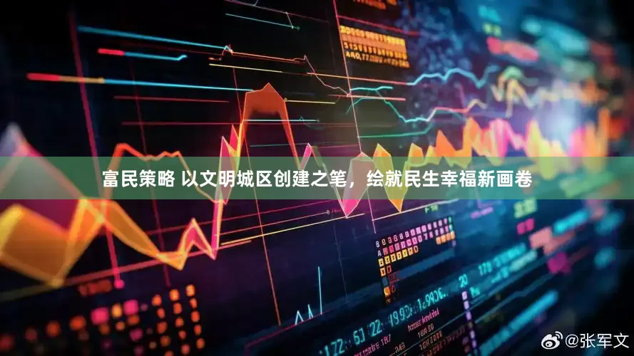 富民策略 以文明城区创建之笔，绘就民生幸福新画卷